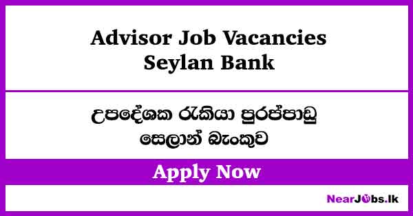 Advisor – Seylan Bank Job Vacancies 2026