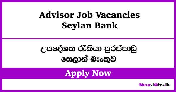 Advisor – Seylan Bank Job Vacancies