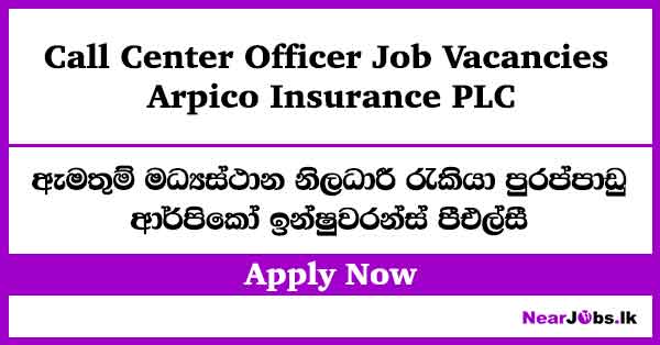 Call Center Officer Job Vacancies – Arpico Insurance PLC