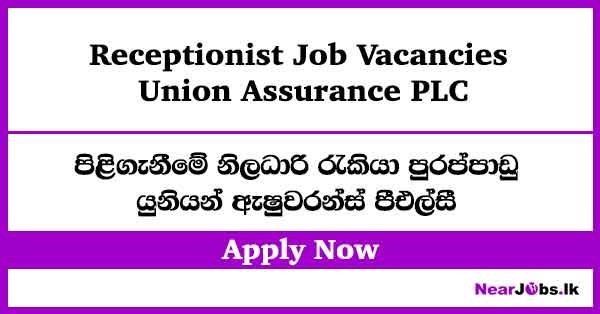 Receptionist Job Vacancies 2026 at Union Assurance PLC